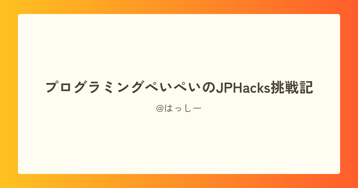プログラミングぺいぺいのJPHacks挑戦記