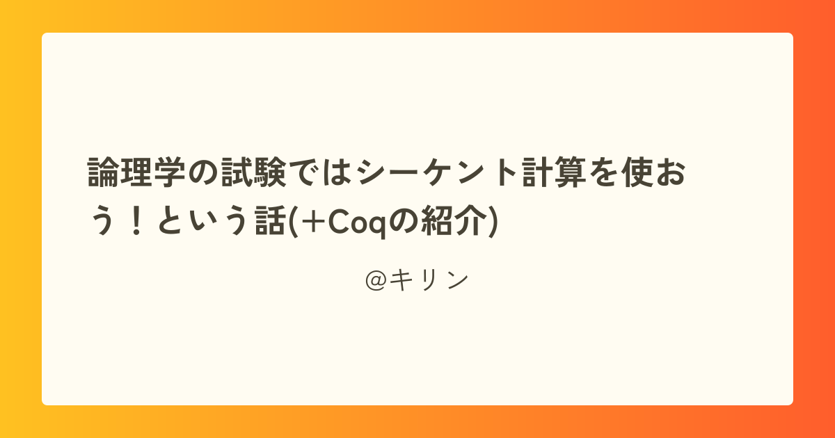 論理学の試験ではシーケント計算を使おう!という話(+Coqの紹介)