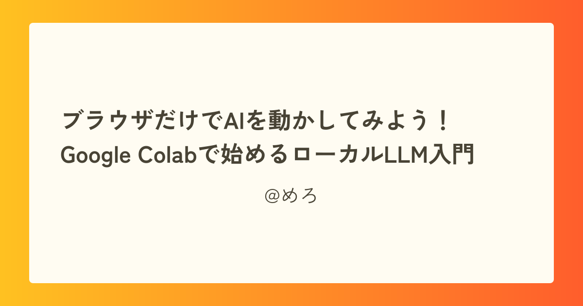 ブラウザだけでAIを動かしてみよう!― Google Colabで始めるローカルLLM入門