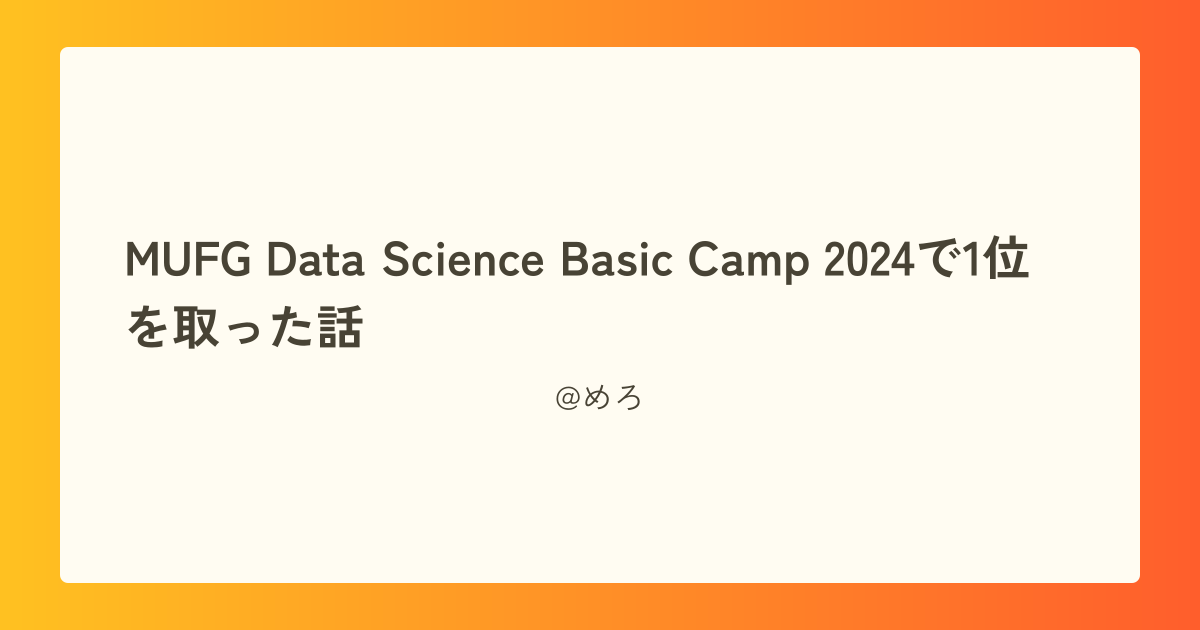 MUFG Data Science Basic Camp 2024で1位を取った話