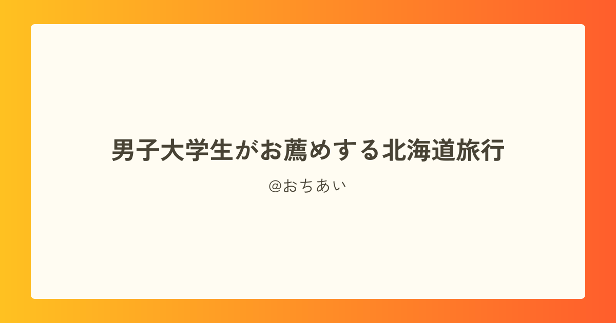 男子大学生がお薦めする北海道旅行