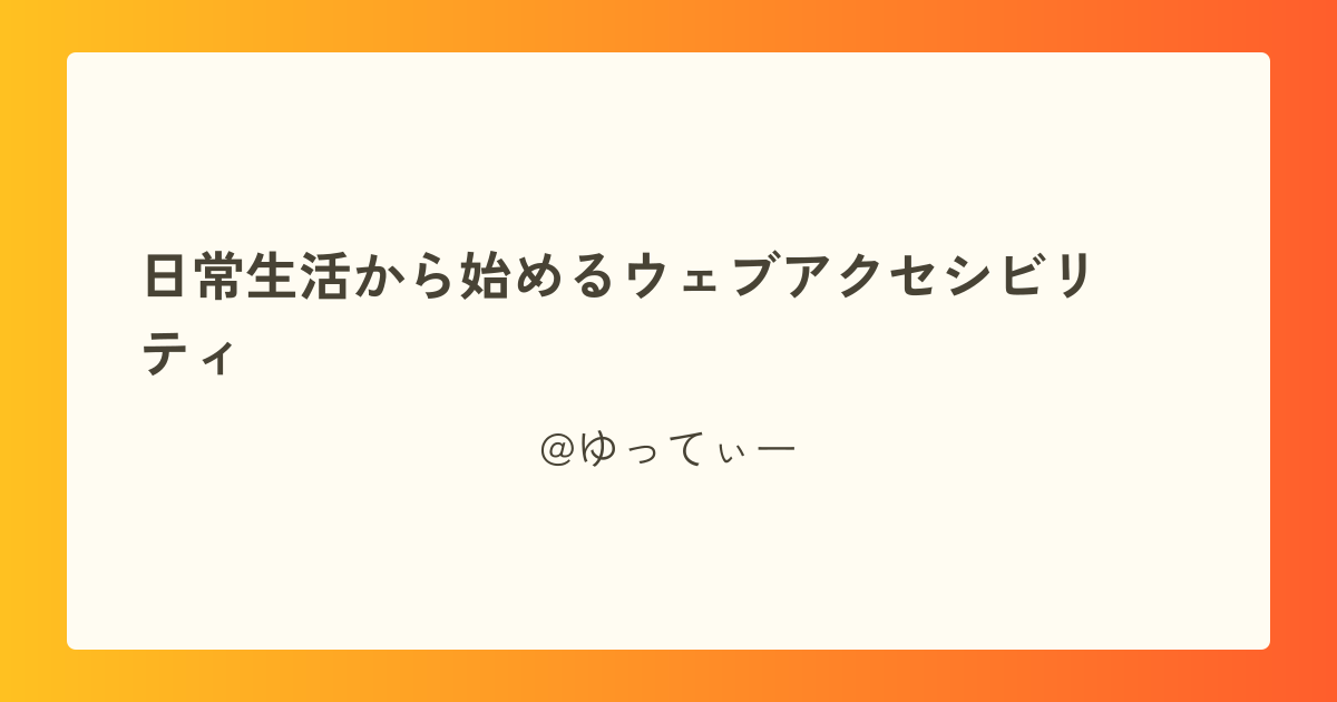 日常生活から始めるウェブアクセシビリティ