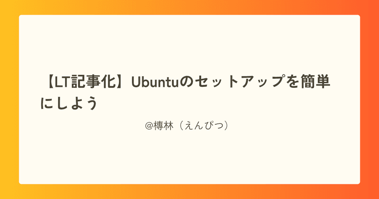 【LT記事化】Ubuntuのセットアップを簡単にしよう