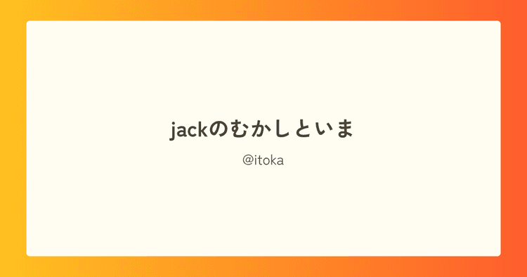 jackのむかしといま